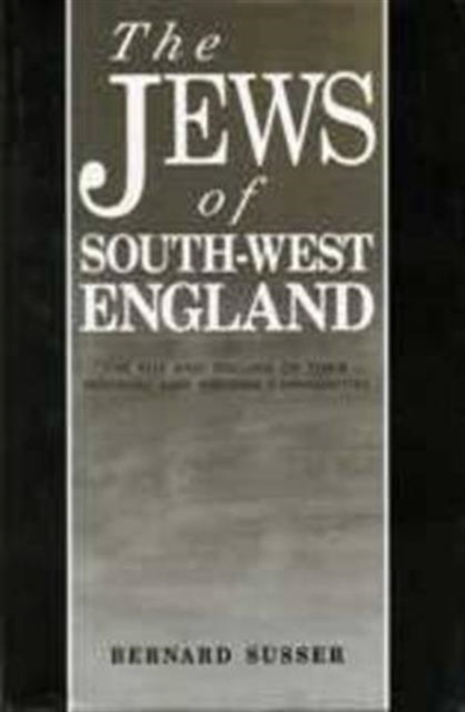 The Jews Of South West England : The Rise and Decline of their Medieval and Modern Communities, Hardback Book