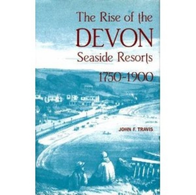 The Rise of the Devon Seaside Resorts, 1750-1900, Hardback Book