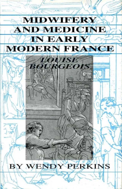 Midwifery and Medicine in Early Modern France : Louise Bourgeois, Hardback Book