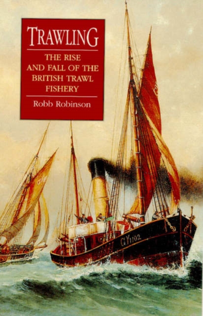 Trawling : The Rise and Fall of the British Trawl Fishery, Hardback Book