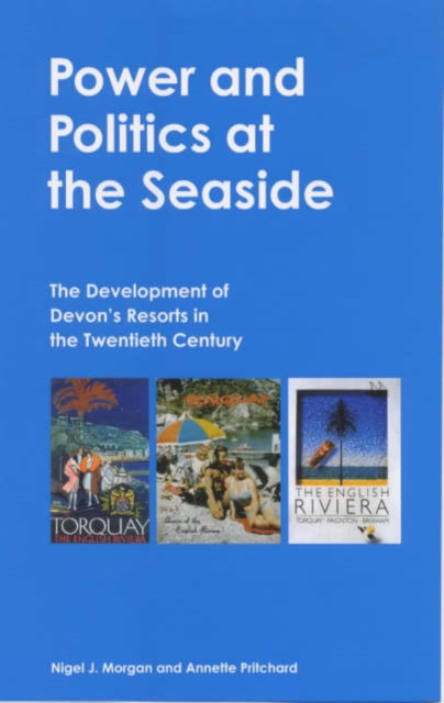 Power and Politics at the Seaside : The Development of Devon's Resorts in the Twentieth Century, Hardback Book