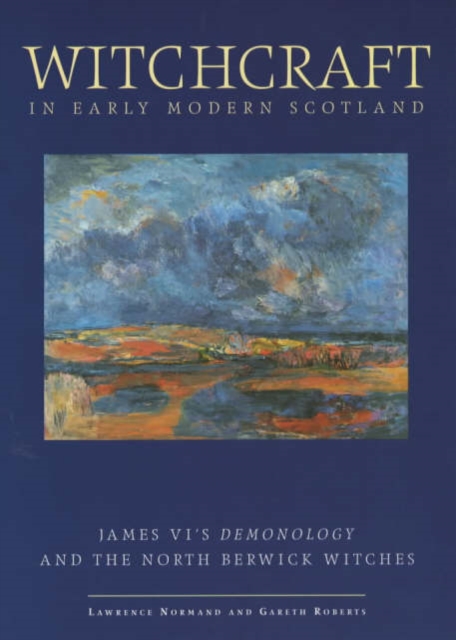 Witchcraft in Early Modern Scotland : James VI's Demonology and the North Berwick Witches, Hardback Book