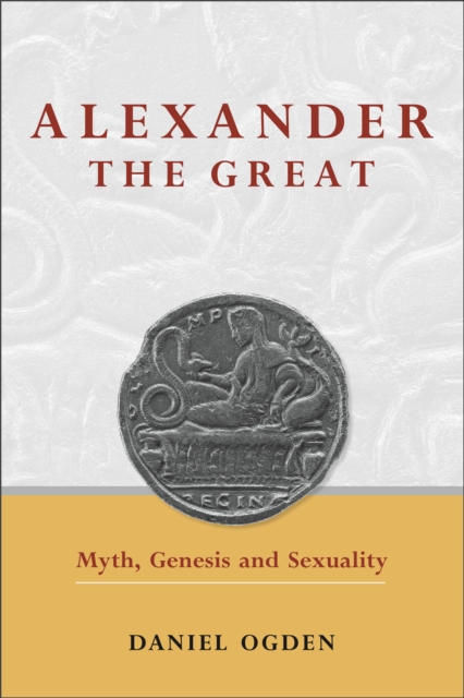 Alexander the Great : Myth, Genesis and Sexuality, Paperback / softback Book