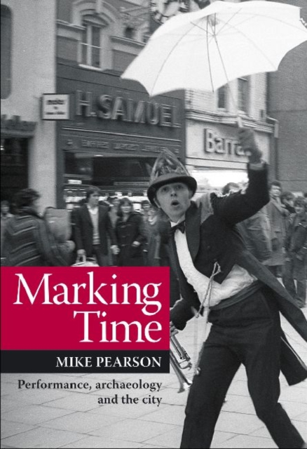 Marking Time : Performance, Archaeology and the City, Hardback Book