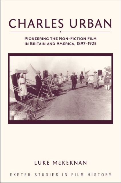 Charles Urban : Pioneering the Non-Fiction Film in Britain and America, 1897 - 1925, Hardback Book