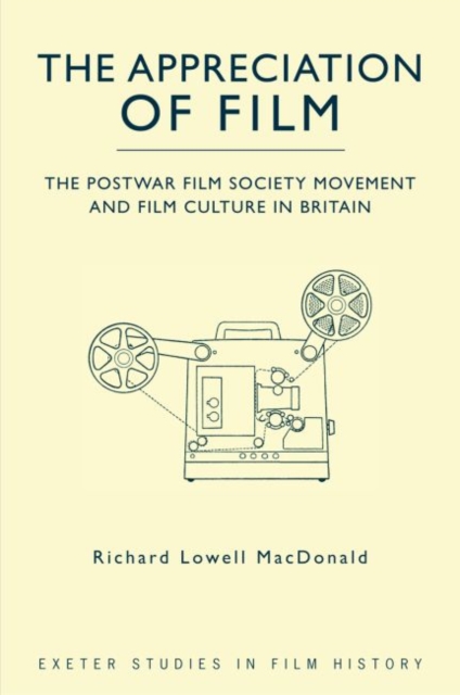 The Appreciation of Film : The Postwar Film Society Movement and Film Culture in Britain, Hardback Book