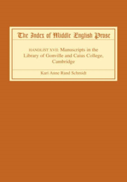 The Index of Middle English Prose : Handlist XVII: Manuscripts in the Library of Gonville and Caius College, Cambridge, Hardback Book