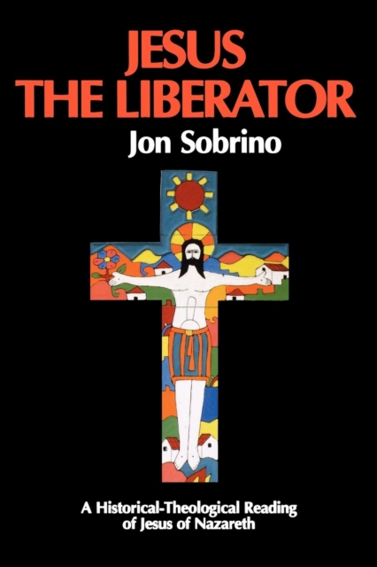 Jesus the Liberator : A Historical Theological Reading of Jesus of Nazareth, Paperback / softback Book