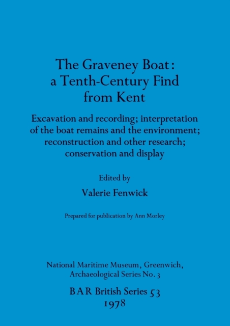 The Graveney Boat : Excavation and recording; interpretation of the boat remains and the environment; reconstruction and other research; conservation and display, Multiple-component retail product Book