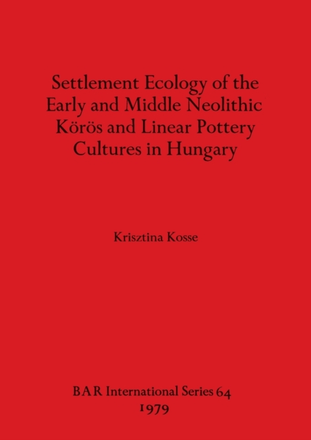 Settlement Ecology of the Early and Middle Neolithic Koros and Linear Pottery Cultures in Hungary, Multiple-component retail product Book