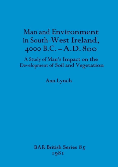 Man and Environment in South-west Ireland 4000B.C.-A.D.800 : A Study of Man's Impact on the Development of Soil and Vegetation, Multiple-component retail product Book