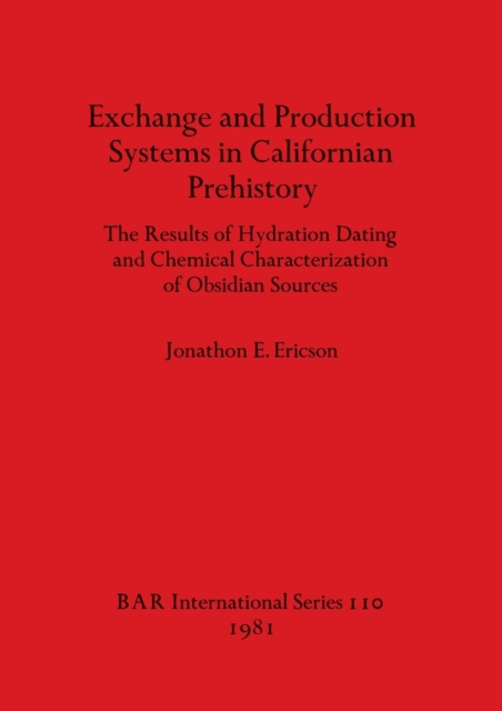 Exchange and Production Systems in Californian Prehistory : The Results of Hydration Dating and Chemical Characterization of Obsidian Sources, Paperback / softback Book