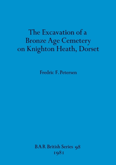 The Excavation of a Bronze Age Cemetery on Knighton Heath, Dorset, Multiple-component retail product Book