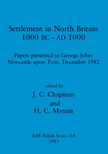 Settlement in North Britain 1000 B.C.-A.D.1000 : Papers presented to George Jobey, Newcastle upon Tyne, December 1982, Paperback / softback Book