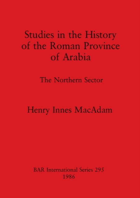 Studies in the History of the Roman Province of Arabia : The Northern Sector, Multiple-component retail product Book