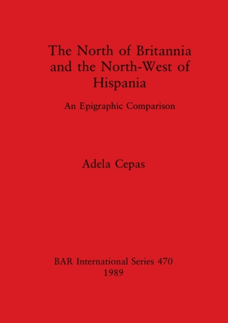 The North of Britannia and the North-west of Hispania : An Epigraphic Comparison, Multiple-component retail product Book