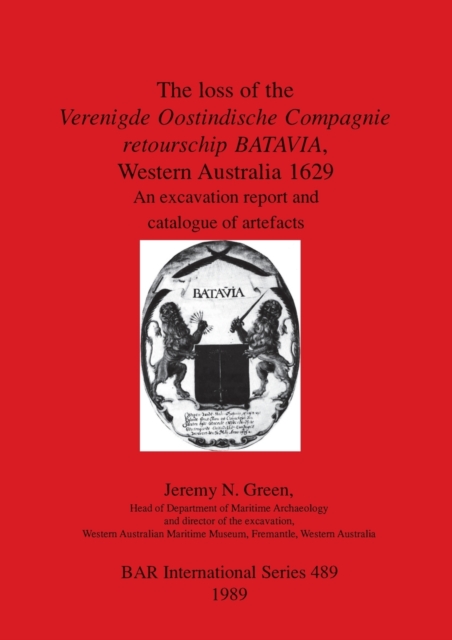 The Loss of the Verenigde Oostindische Compagnie Retourschip Batavia, Western Australia, 1629 : An excavation report and catalogue of artefacts, Multiple-component retail product Book