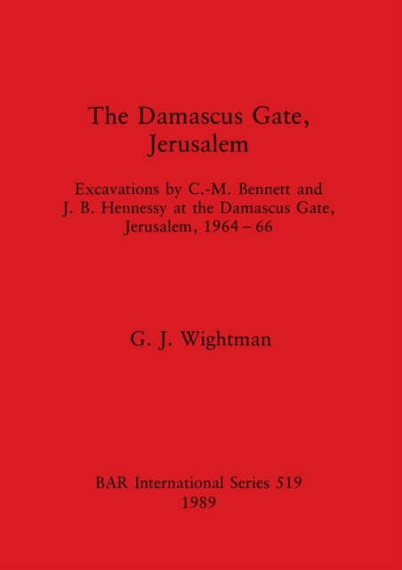 The Damascus Gate, Jerusalem : Excavations by C. -M. Bennett and J.B. Hennessy at the Damascus Gate, Jerusalem, 1964-66, Multiple-component retail product Book