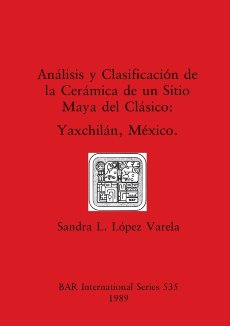 Analisis y Clasificacion de la Ceramico de un Sitio Maya del Clasico : Yaxchilan, Mexico, Paperback / softback Book