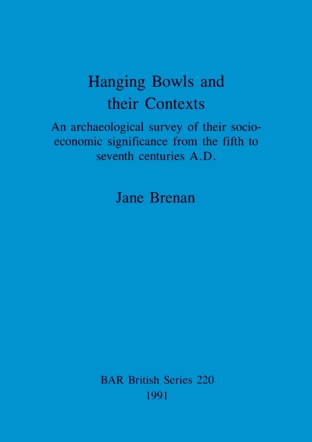 Hanging Bowls and their contexts : An archaeological survey of their socio-economic significance from the fifth to seventh centuries A.D., Paperback / softback Book