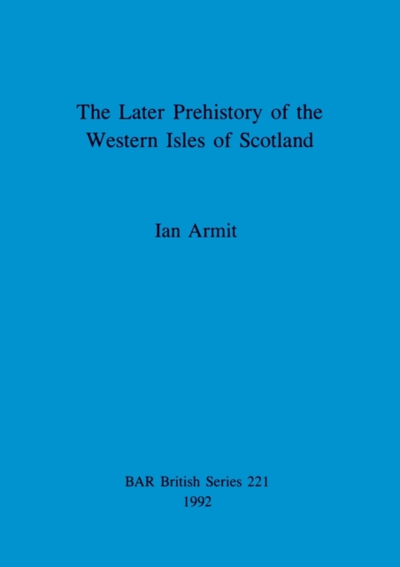 The later prehistory of the Western Isles of Scotland, Paperback / softback Book