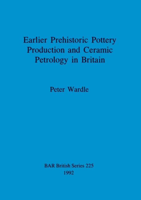 Earlier prehistoric pottery production and ceramic petrology in Britain, Paperback / softback Book