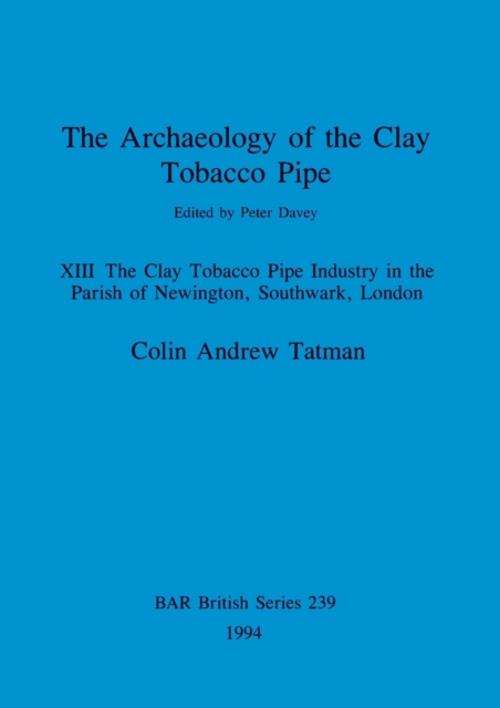 The Archaeology of the Clay Tobacco Pipe : The Clay Tobacco Pipe Industry in the Parish of Newington, Southwark, London, Paperback / softback Book