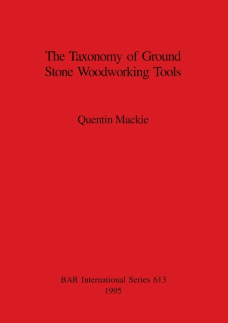 The Taxonomy of Ground Stone Woodworking Tools, Paperback / softback Book