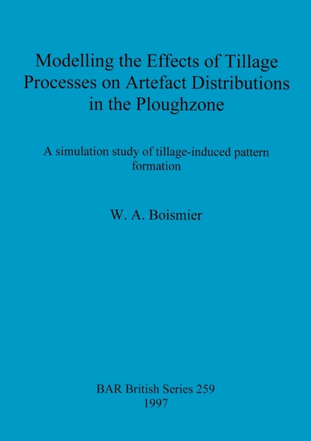 Modelling the Effects of Tillage Processes on Artefact Distributions in the Ploughzone : A simulation study of tillage-induced pattern formation, Paperback / softback Book