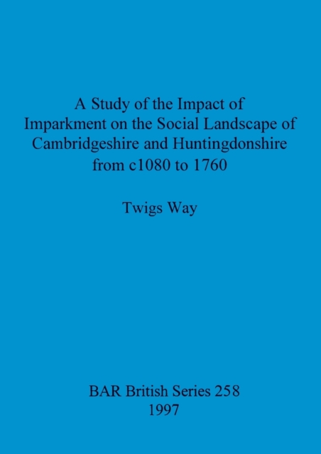 A study of the impact of imparkment on the social landscape of Cambridgeshire and Huntingdonshire from c1080 to 1760, Multiple-component retail product Book