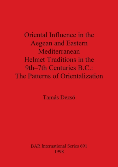 Oriental Influence in the Aegean and Eastern Mediterranean Helmet Traditions in the 8th-7th Centuries B.C., Multiple-component retail product Book