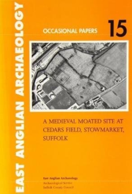 A Medieval Moated Site at Cedars Field, Stowmarket, Suffolk, Paperback / softback Book