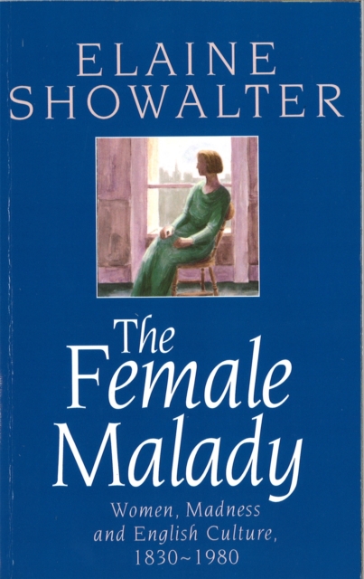 The Female Malady : Women, Madness and English Culture, 1830-1980, Paperback / softback Book