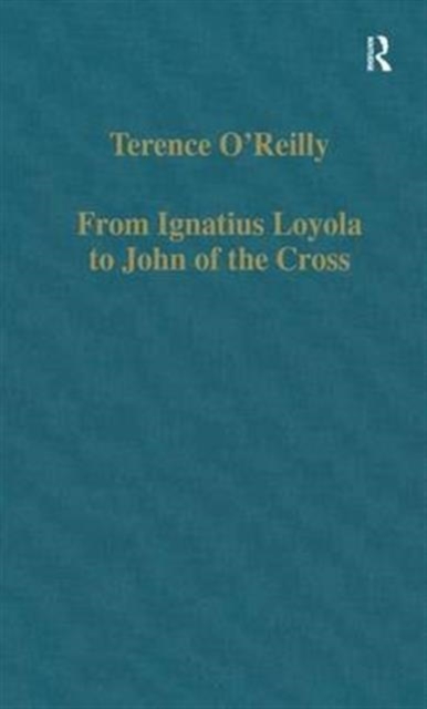 From Ignatius Loyola to John of the Cross : Spirituality and Literature in Sixteenth-Century Spain, Hardback Book