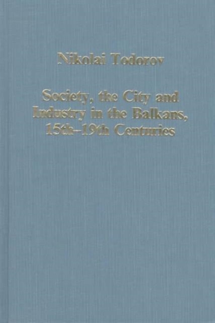 Society, the City and Industry in the Balkans, 15th-19th Centuries, Hardback Book