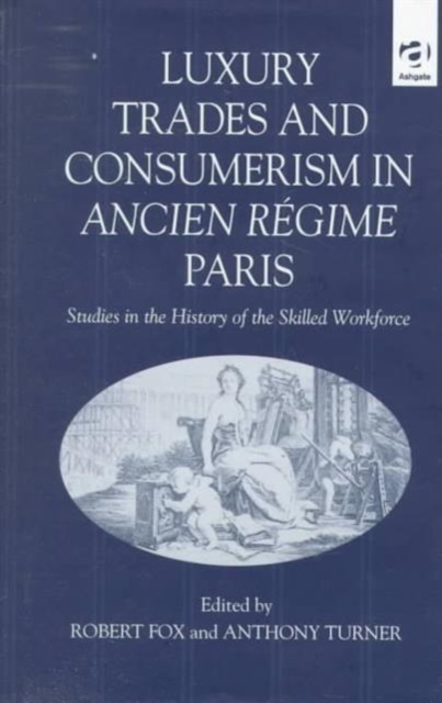 Luxury Trades and Consumerism in Ancien Regime Paris : Studies in the History of the Skilled Workforce, Hardback Book