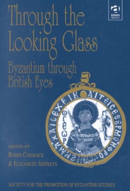 Through the Looking Glass: Byzantium through British Eyes : Papers from the Twenty-Ninth Spring Symposium of Byzantine Studies, King’s College, London, March 1995, Hardback Book