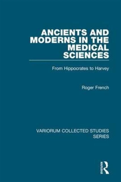 Ancients and Moderns in the Medical Sciences : From Hippocrates to Harvey, Hardback Book