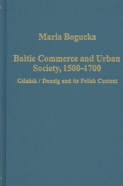 Baltic Commerce and Urban Society, 1500-1700 : Gdansk/Danzig and its Polish Context, Hardback Book