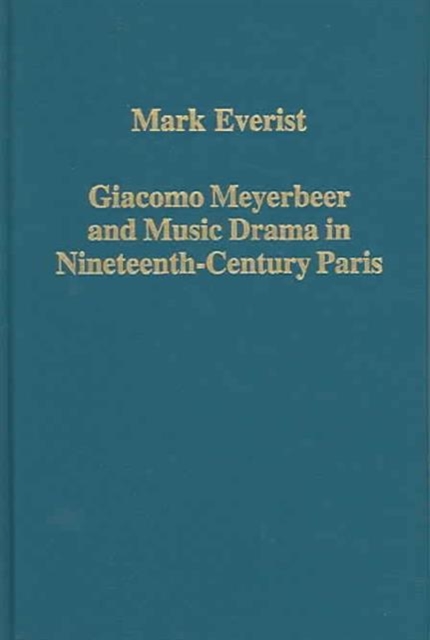 Giacomo Meyerbeer and Music Drama in Nineteenth-Century Paris, Hardback Book