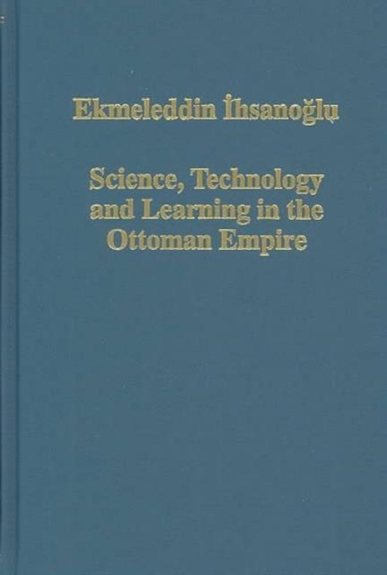 Science, Technology and Learning in the Ottoman Empire : Western Influence, Local Institutions, and the Transfer of Knowledge, Hardback Book
