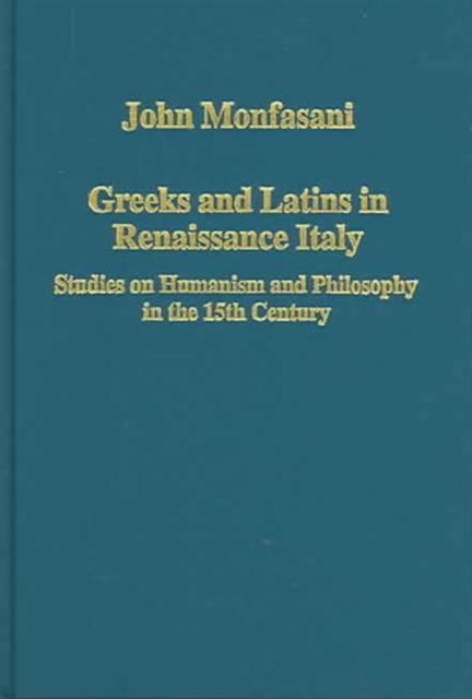 Greeks and Latins in Renaissance Italy : Studies on Humanism and Philosophy in the 15th Century, Hardback Book