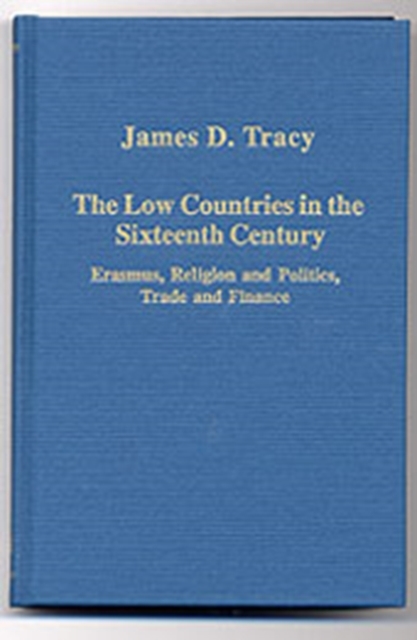 The Low Countries in the Sixteenth Century : Erasmus, Religion and Politics, Trade and Finance, Hardback Book