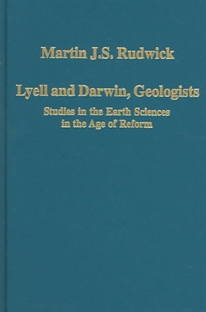 Lyell and Darwin, Geologists : Studies in the Earth Sciences in the Age of Reform, Hardback Book
