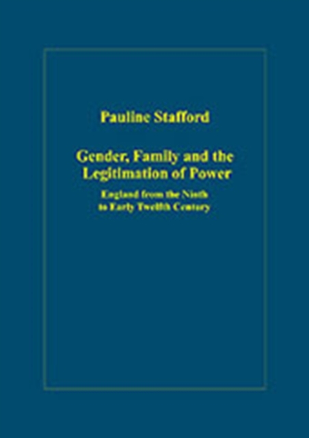 Gender, Family and the Legitimation of Power : England from the Ninth to Early Twelfth Century, Hardback Book