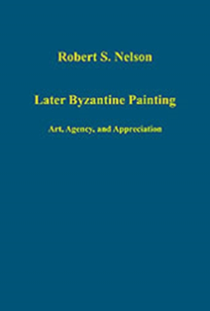Later Byzantine Painting : Art, Agency, and Appreciation, Hardback Book