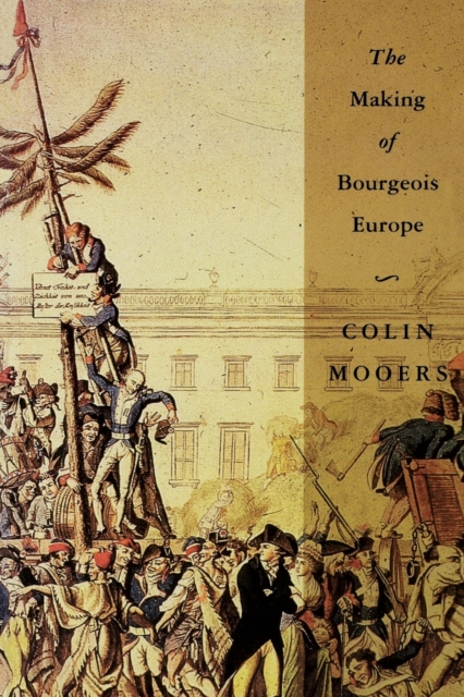 The Making of Bourgeois Europe : Absolutism, Revolution and the Rise of Capitalism in England, France and Germany, Paperback / softback Book
