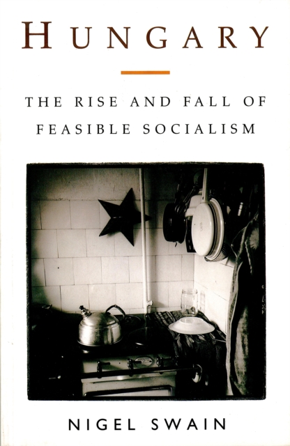 Hungary : The Rise and Fall of Feasible Socialism, Paperback / softback Book