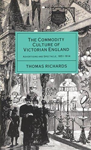 The Commodity Culture of Victorian England : Advertising and Spectacle, 1851-1914, Paperback / softback Book