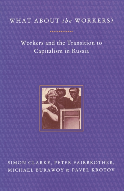 What About the Workers? : Workers and the Transition to Capitalism in Russia, Paperback / softback Book